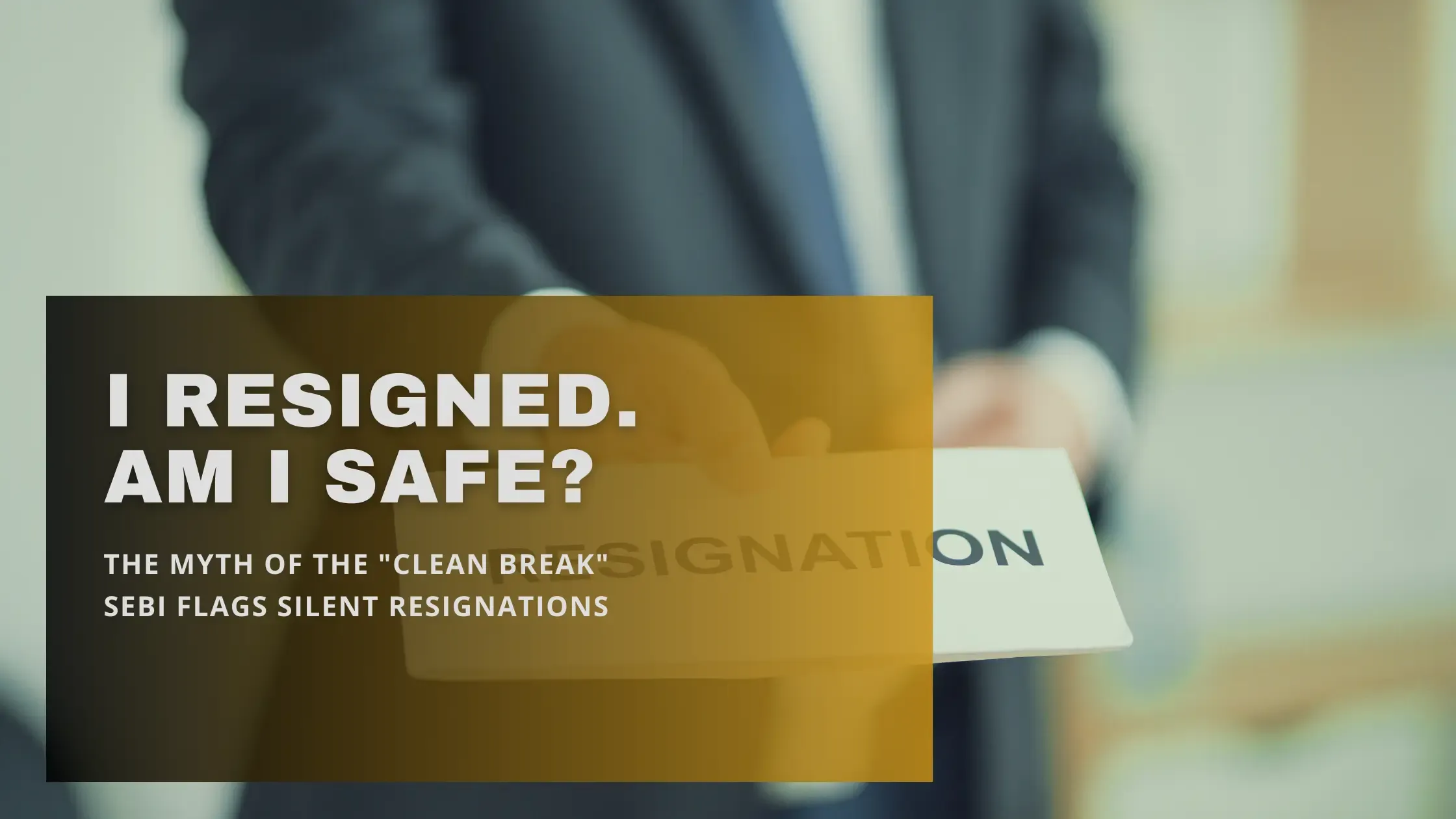 Close up of a director handing over a resignation letter with text 'I Resigned. Am I Safe? The Myth of the Clean Break', highlighting the dangers of Independent Director Resignation and SEBI regulations.